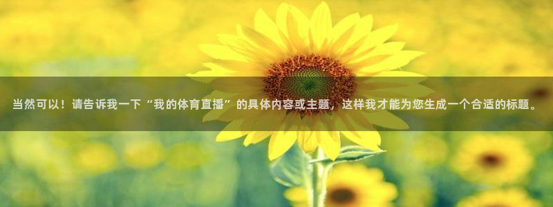 jrs蜘蛛直播nba免费：当然可以！请告诉我一下“我的体育直播”的具体内容或主题，这样我才能为您生成一个合适的标题。